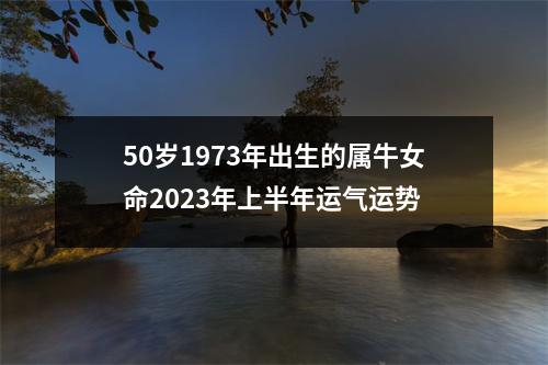 50岁1973年出生的属牛女命2025年上半年运气运势