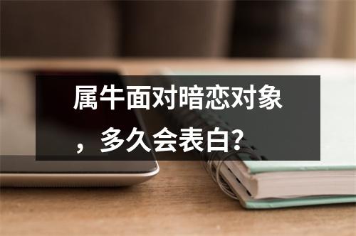 属牛面对暗恋对象，多久会表白？