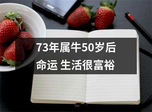 <h3>73年属牛50岁后命运生活很富裕