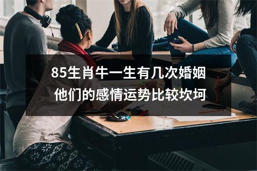 85生肖牛一生有几次婚姻 他们的感情运势比较坎坷