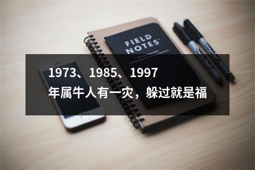 <h3>1973、1985、1997年属牛人有一灾，躲过就是福