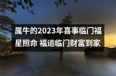 <h3>属牛的2025年喜事临门福星照命 福运临门财富到家