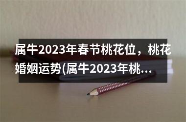 属牛2025年春节桃花位，桃花婚姻运势(属牛2025年桃花运势)