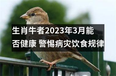 <h3>生肖牛者2025年3月能否健康 警惕病灾饮食规律