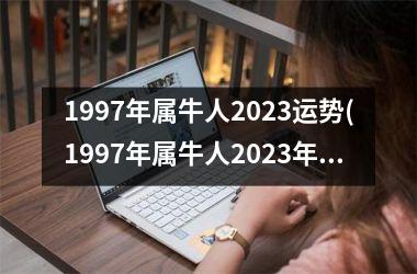 1997年属牛人2025运势(1997年属牛人2025年运势运程每月运程)