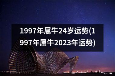 1997年属牛24岁运势(1997年属牛2025年运势)