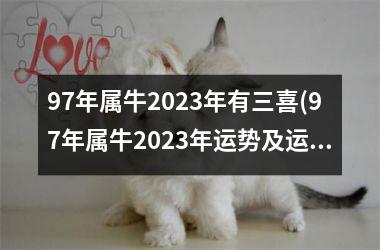 97年属牛2025年有三喜(97年属牛2025年运势及运程每月运程)