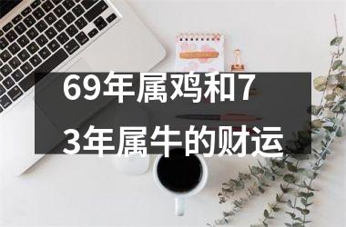 69年属鸡和73年属牛的财运