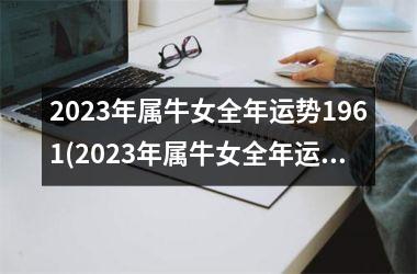 <h3>2025年属牛女全年运势1961(2025年属牛女全年运势1985)