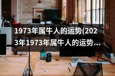 1973年属牛人的运势(2025年1973年属牛人的运势)