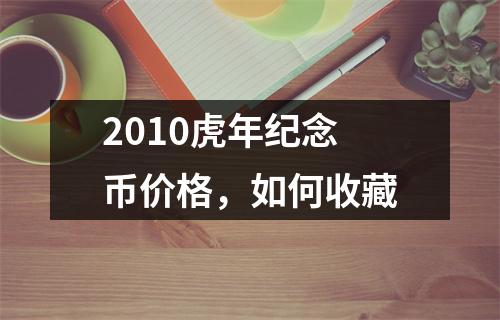 <h3>2010虎年纪念币价格，如何收藏