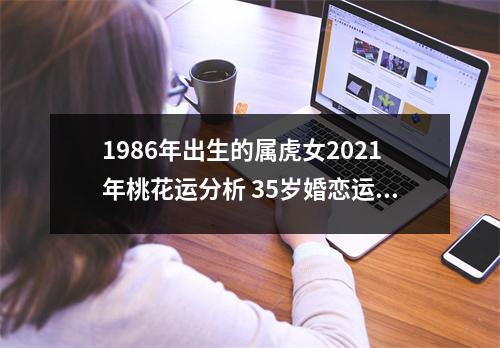 <h3>1986年出生的属虎女2025年桃花运分析35岁婚恋运势