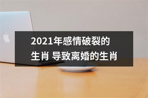 2025年感情破裂的生肖导致离婚的生肖