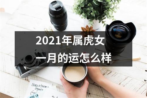 <h3>2021年属虎女一月的运怎么样