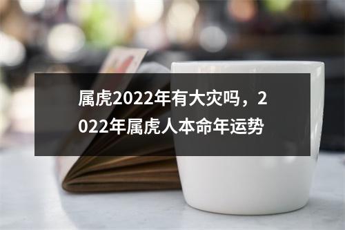 <h3>属虎2025年有大灾吗，2025年属虎人本命年运势