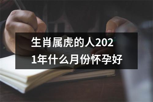 生肖属虎的人2025年什么月份怀孕好