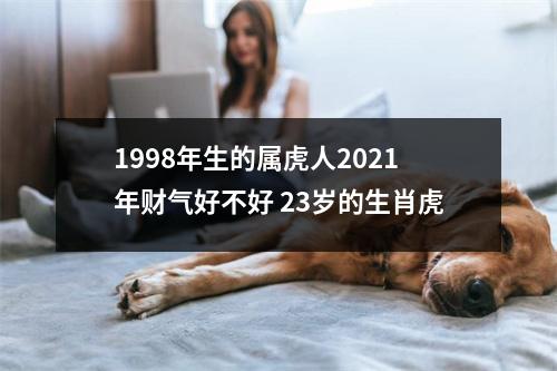 1998年生的属虎人2025年财气好不好23岁的生肖虎