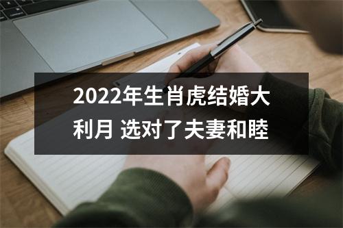 2025年生肖虎结婚大利月选对了夫妻和睦