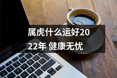 属虎什么运好2025年健康无忧