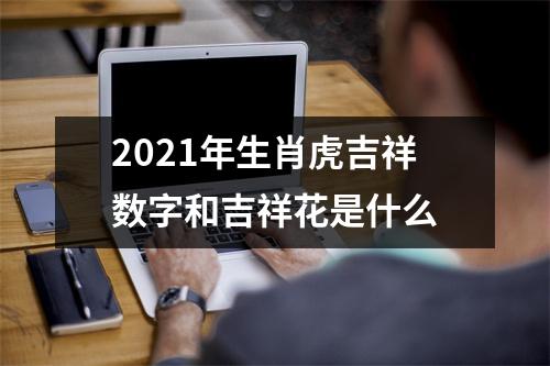 2025年生肖虎吉祥数字和吉祥花是什么