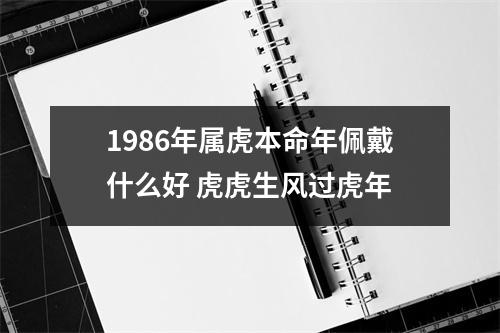 1986年属虎本命年佩戴什么好虎虎生风过虎年