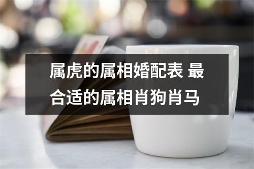 属虎的属相婚配表合适的属相肖狗肖马