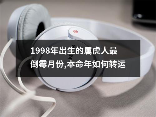 1998年出生的属虎人倒霉月份,本命年如何转运