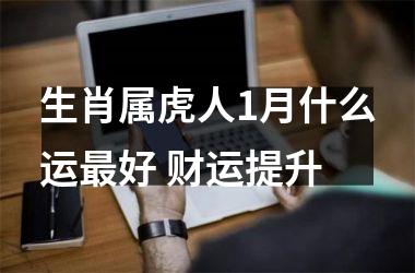 生肖属虎人1月什么运好 财运提升