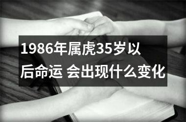 1986年属虎35岁以后命运 会出现什么变化