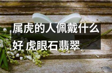 <h3>属虎的人佩戴什么好 虎眼石翡翠