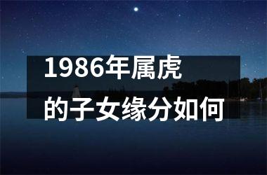 1986年属虎的子女缘分如何