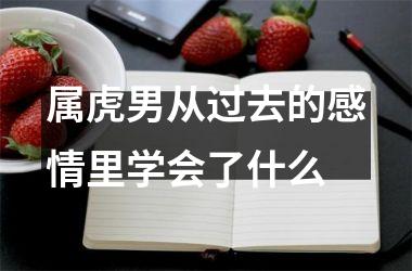 属虎男从过去的感情里学会了什么