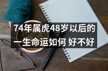 74年属虎48岁以后的一生命运如何 好不好