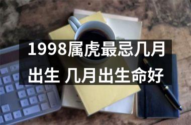 1998属虎忌几月出生 几月出生命好