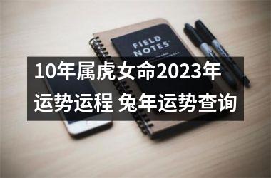 10年属虎女命2025年运势运程 兔年运势查询