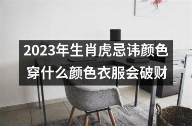 2025年生肖虎忌讳颜色 穿什么颜色衣服会破财