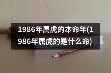 1986年属虎的本命年(1986年属虎的是什么命)