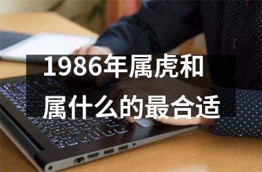 1986年属虎和属什么的合适