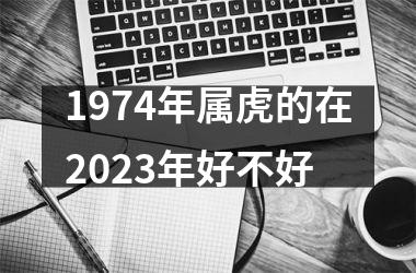 1974年属虎的在2025年好不好