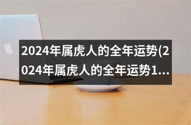 2024年属虎人的全年运势(2024年属虎人的全年运势1986出生)