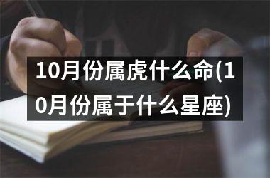 10月份属虎什么命(10月份属于什么星座)