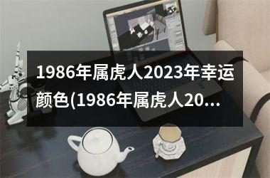 1986年属虎人2025年幸运颜色(1986年属虎人2025年运势)