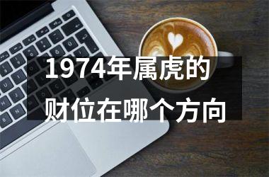 1974年属虎的财位在哪个方向