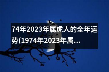 74年2025年属虎人的全年运势(1974年2025年属虎人的全年运势)