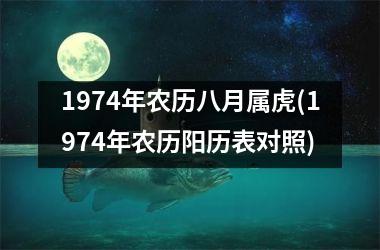 1974年农历八月属虎(1974年农历阳历表对照)