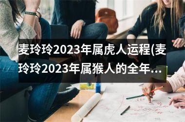 麦玲玲2025年属虎人运程(麦玲玲2025年属猴人的全年运势)