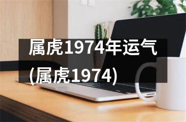 属虎1974年运气(属虎1974)