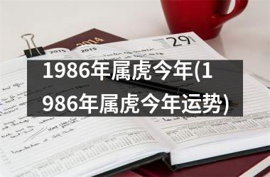 1986年属虎今年(1986年属虎今年运势)