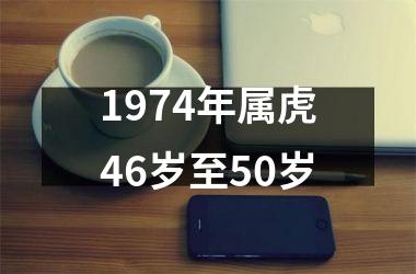 <h3>1974年属虎46岁至50岁