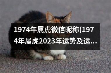 1974年属虎微信昵称(1974年属虎2025年运势及运程每月运程)